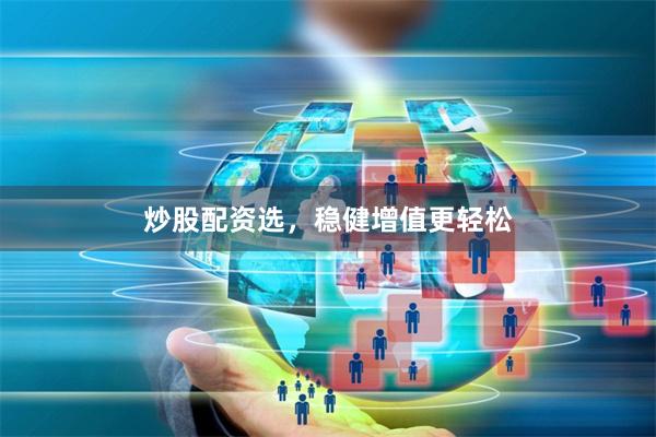 炒股配资选，稳健增值更轻松