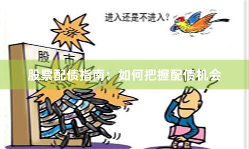 股票配债指南：如何把握配债机会