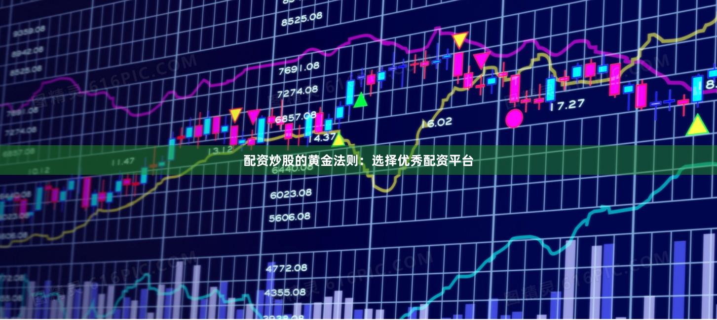 配资炒股的黄金法则：选择优秀配资平台