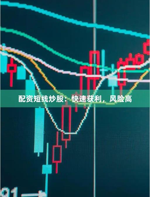 配资短线炒股：快速获利，风险高