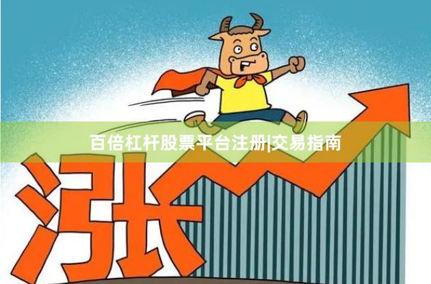 百倍杠杆股票平台注册|交易指南