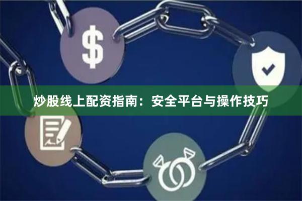 炒股线上配资指南：安全平台与操作技巧