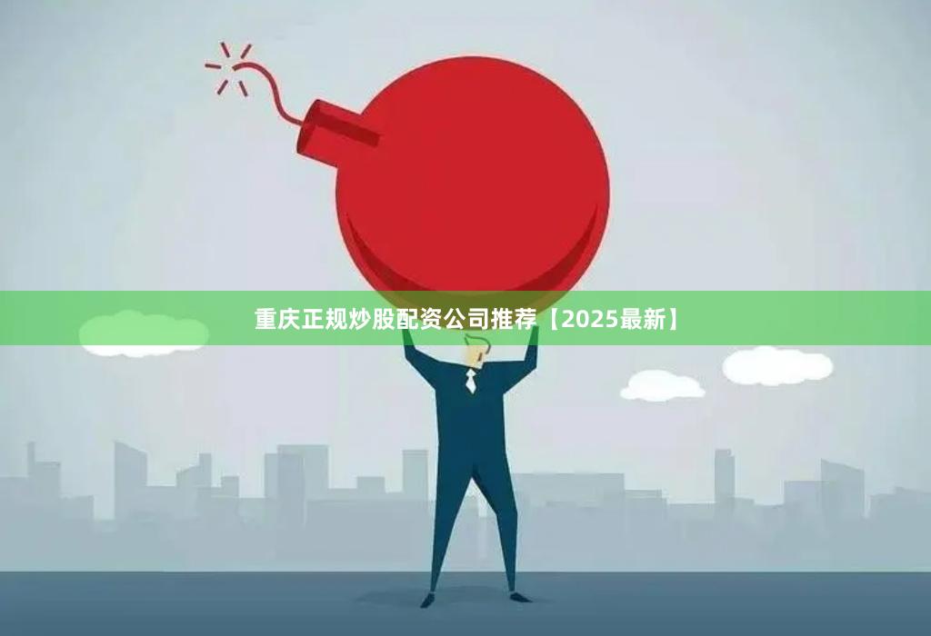 重庆正规炒股配资公司推荐【2025最新】