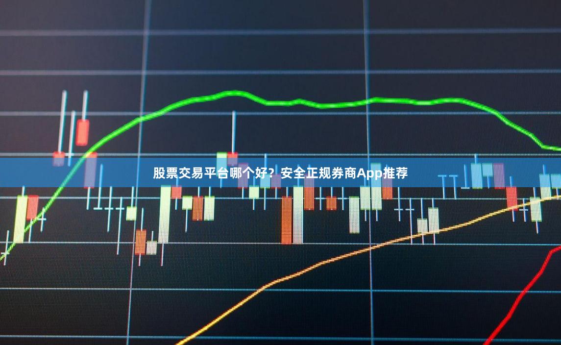 股票交易平台哪个好？安全正规券商App推荐