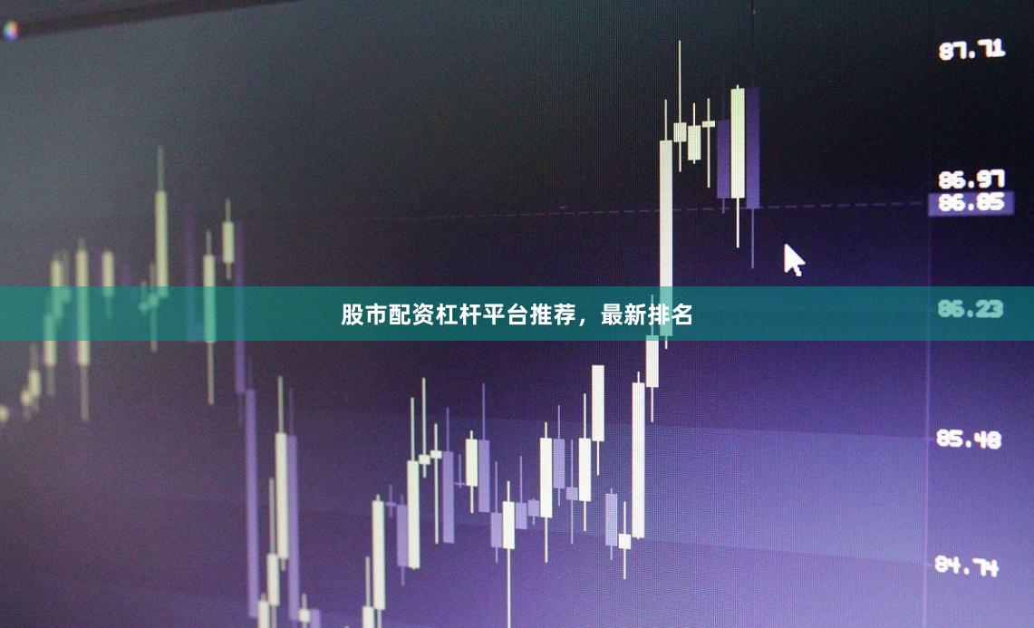股市配资杠杆平台推荐，最新排名