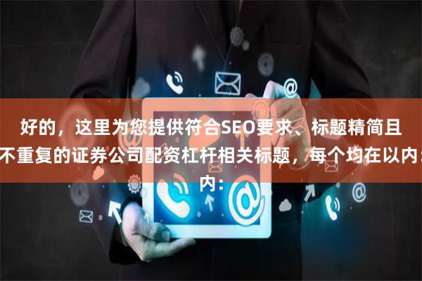 好的，这里为您提供符合SEO要求、标题精简且不重复的证券公司配资杠杆相关标题，每个均在以内：