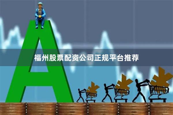 福州股票配资公司正规平台推荐
